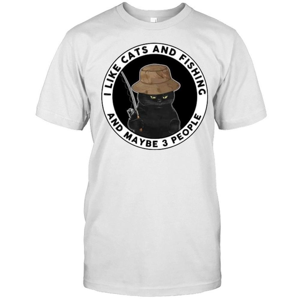 I Like Cats And Fishing And Maybe 3 People Shirt